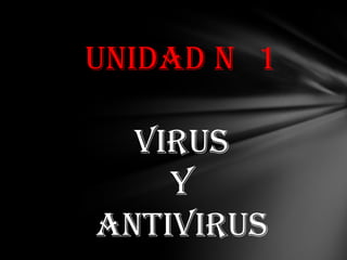 Unidad N 1

  Virus
    y
Antivirus
 