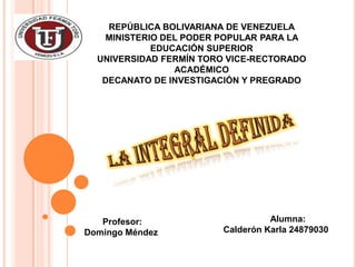 REPÚBLICA BOLIVARIANA DE VENEZUELA
MINISTERIO DEL PODER POPULAR PARA LA
EDUCACIÓN SUPERIOR
UNIVERSIDAD FERMÍN TORO VICE-RECTORADO
ACADÉMICO
DECANATO DE INVESTIGACIÓN Y PREGRADO
Alumna:
Calderón Karla 24879030
Profesor:
Domingo Méndez
 
