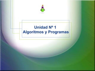 Unidad Nº 1
Algoritmos y Programas
 
