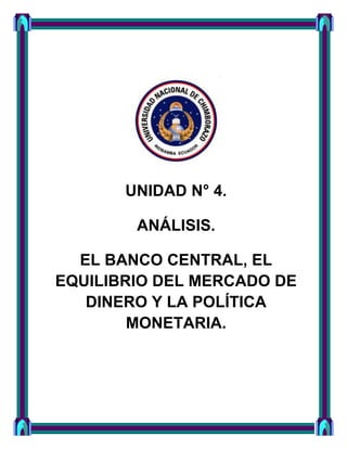 UNIDAD N° 4.
ANÁLISIS.
EL BANCO CENTRAL, EL
EQUILIBRIO DEL MERCADO DE
DINERO Y LA POLÍTICA
MONETARIA.

 