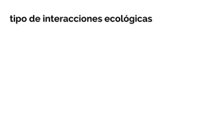tipo de interacciones ecológicas
 
