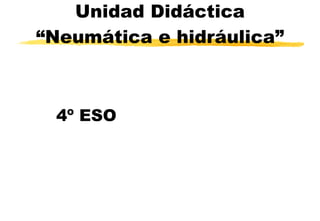 Unidad Didáctica “Neumática e hidráulica” 4º ESO 