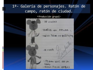 1º- Galería de personajes. Ratón de
campo, ratón de ciudad.
-Producción grupal-

 