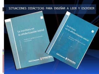 SITUACIONES DIDÁCTICAS PARA ENSEÑAR A LEER Y ESCRIBIR

 