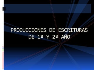 PRODUCCIONES DE ESCRITURAS
DE 1º Y 2º AÑO

 