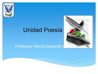Unidad Poesía
Profesora: Karina Guajardo Carreño
 