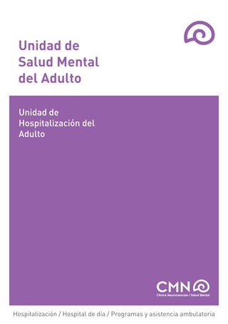 Unidad de
 Salud Mental
 del Adulto

 Unidad de
 Hospitalización del
 Adulto




Hospitalización / Hospital de día / Programas y asistencia ambulatoria
 