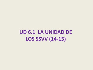 UD 6.1 LA UNIDAD DE
LOS SSVV (15-16)
 