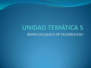 REDES LOCALES Y DE TELEPROCESO
 
