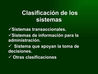 Clasificación de los sistemas   <ul><li>Sistemas transaccionales. </li></ul><ul><li>Sistemas de información para la admini...