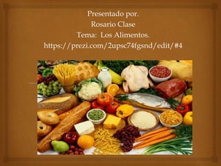 Presentado por.
Rosario Clase
Tema: Los Alimentos.
https://prezi.com/2upsc74fgsnd/edit/#4
 