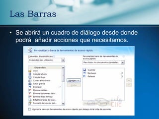 Las Barras

• Se abrirá un cuadro de diálogo desde donde
  podrá añadir acciones que necesitamos.
 