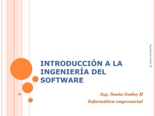 INTRODUCCIÓN A LA INGENIERÍA DEL SOFTWARE Ing. Sonia Godoy H Informática empresarial Ing-Sonia Godoy H 