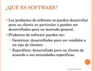 ¿QUÉ ES SOFTWARE? <ul><li>Los productos de software se pueden desarrollar para un cliente en particular o pueden ser desar...
