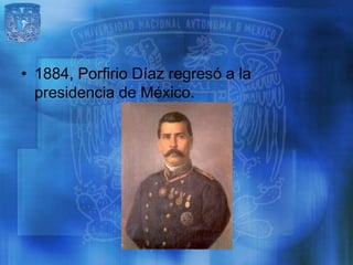 • 1884, Porfirio Díaz regresó a la
  presidencia de México.
 