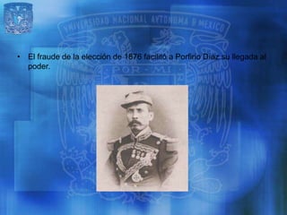 • El fraude de la elección de 1876 facilitó a Porfirio Díaz su llegada al
  poder.
 