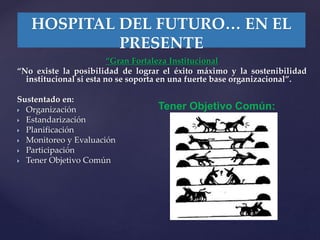 Organización: Estructura organizativa definida, moderna, donde
el hospital se visualiza como una empresa de servicios, con...