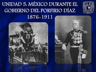 UNIDAD 5: MÉXICO DURANTE EL
 GOBIERNO DEL PORFIRIO DÍAZ
         1876-1911
 