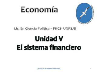 Unidad V - El sistema financiero 1
 