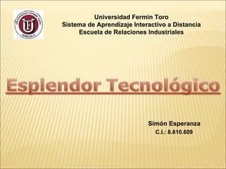 Universidad Fermín Toro
Sistema de Aprendizaje Interactivo a Distancia
     Escuela de Relaciones Industriales




                            Simón Esperanza
                              C.I.: 8.610.609
 