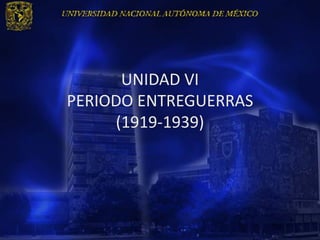 UNIDAD VI
PERIODO ENTREGUERRAS
     (1919-1939)
 