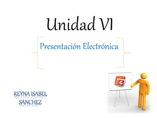 Unidad VI
Presentación Electrónica
 