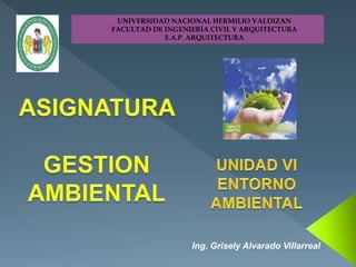 UNIVERSIDAD NACIONAL HERMILIO VALDIZAN
FACULTAD DE INGENIERÍA CIVIL Y ARQUITECTURA
E.A.P. ARQUITECTURA
Ing. Grisely Alvarado Villarreal
 