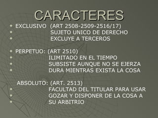 CARACTERES <ul><li>EXCLUSIVO  (ART 2508-2509-2516/17) </li></ul><ul><li>SUJETO UNICO DE DERECHO </li></ul><ul><li>EXCLUYE ...