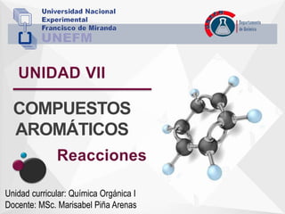 COMPUESTOS
AROMÁTICOS
Unidad curricular: Química Orgánica I
Docente: MSc. Marisabel Piña Arenas
 