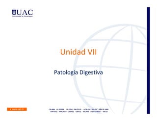 Unidad VII

Patología Digestiva
 