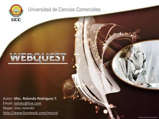 Universidad de Ciencias Comerciales




Autor: Msc. Rolando Rodríguez T.
Email: rolinks@live.com
Skype: msc.rolando
http://www.facebook.com/mscrol
 