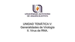UNIDAD TEMÁTICA V:
Generalidades de Virología
II. Virus de RNA.
 