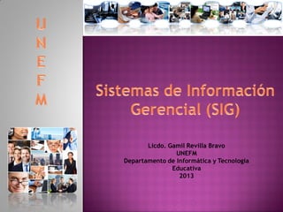 Licdo. Gamil Revilla Bravo
UNEFM
Departamento de Informática y Tecnología
Educativa
2013

 