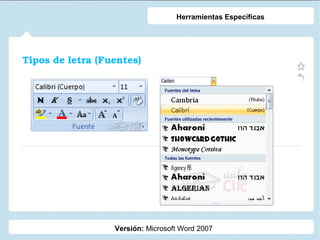 Herramientas Específicas

Tipos de letra (Fuentes)

Versión: Microsoft Word 2007

 