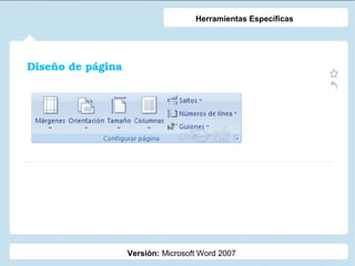 Herramientas Específicas

Diseño de página

Versión: Microsoft Word 2007

 