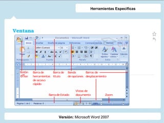 Herramientas Específicas

Ventana

Versión: Microsoft Word 2007

 