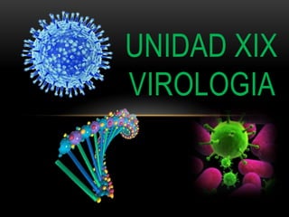 UNIDAD XIX
VIROLOGIA