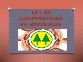 LEY DE
COOPERATIVAS
EN HONDURAS
 