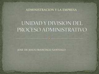 ADMINISTRACION Y LA EMPRESA

JOSE DE JESUS FRANCISCO SANTIAGO

 
