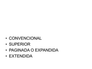 •   CONVENCIONAL
•   SUPERIOR
•   PAGINADA O EXPANDIDA
•   EXTENDIDA
 