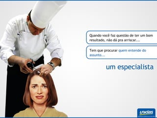 Quando você faz questão de ter um bom resultado, não dá pra arriscar... Tem que procurar  quem entende do assunto... um especialista 