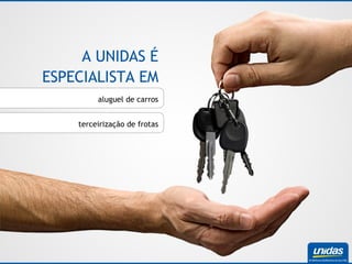 aluguel de carros terceirização de frotas A UNIDAS É ESPECIALISTA EM 