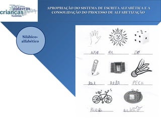 APROPRIAÇÃO DO SISTEMA DE ESCRITA ALFABÉTICA E A
               CONSOLIDAÇÃO DO PROCESSO DE ALFABETIZAÇÃO




Silábico-
alfabético
 