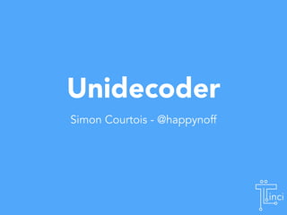 Unidecoder 
Simon Courtois - @happynoff 
 