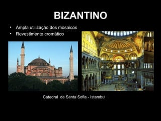BIZANTINO
•
•

Ampla utilização dos mosaicos
Revestimento cromático

Catedral de Santa Sofia - Istambul

 