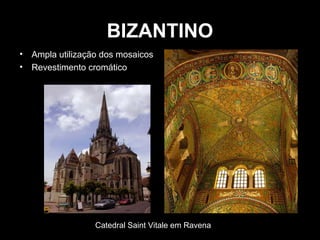 BIZANTINO
•
•

Ampla utilização dos mosaicos
Revestimento cromático

Catedral Saint Vitale em Ravena

 