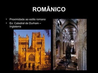 ROMÂNICO
•
•

Proximidade ao estilo romano
Ex: Catedral de Durham –
Inglaterra

 