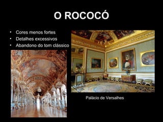 O ROCOCÓ
•
•
•

Cores menos fortes
Detalhes excessivos
Abandono do tom clássico

Palácio de Versalhes

 