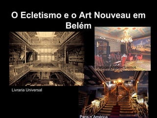 O Ecletismo e o Art Nouveau em
Belém

Palácio Antônio Lemos

Livraria Universal

 