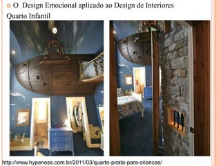 O Design Emocional aplicado ao Design de Interiores
Quarto Infantil


http://www.hypeness.com.br/2011/03/quarto-pirata-para-criancas/

 